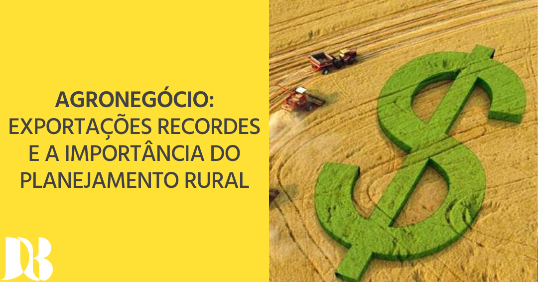 Agronegócio: exportações recordes e a importância do planejamento rural